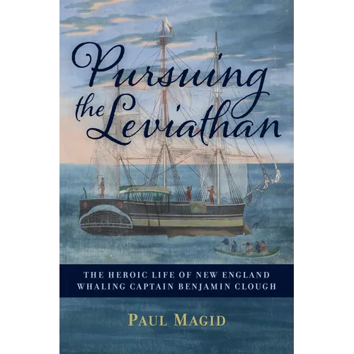Pursuing the Leviathan: The Heroic Life of New England Whaling Captain Benjamin Clough