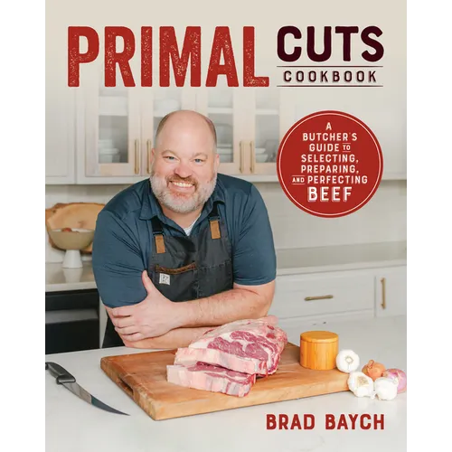 Primal Cuts: A Butcher's Guide to Selecting, Preparing, and Perfecting Beef [A Cookbook]