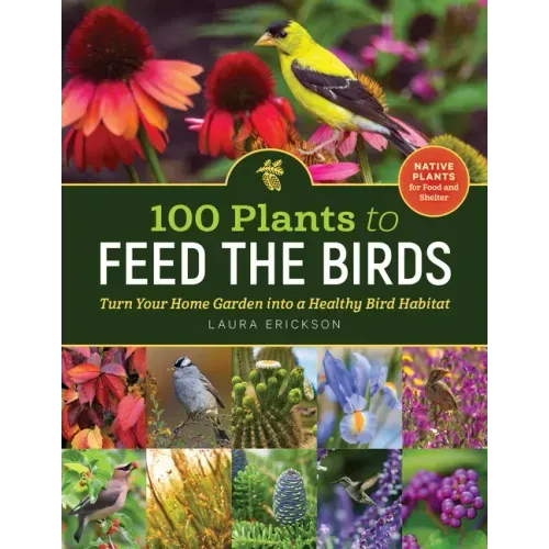100 Plants to Feed the Birds: Turn Your Home Garden Into a Healthy Bird Habitat - Paperback - iShook Books