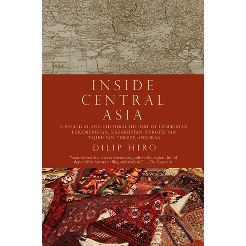 Inside Central Asia: A Political and Cultural History of Uzbekistan, Turkmenistan, Kazakhstan, Kyrgyzstan, Tajikistan, Turkey, and Iran