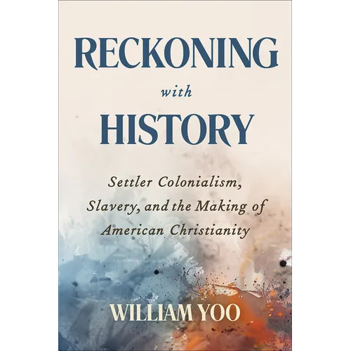 Reckoning with History: Settler Colonialism, Slavery, and the Making of American Christianity