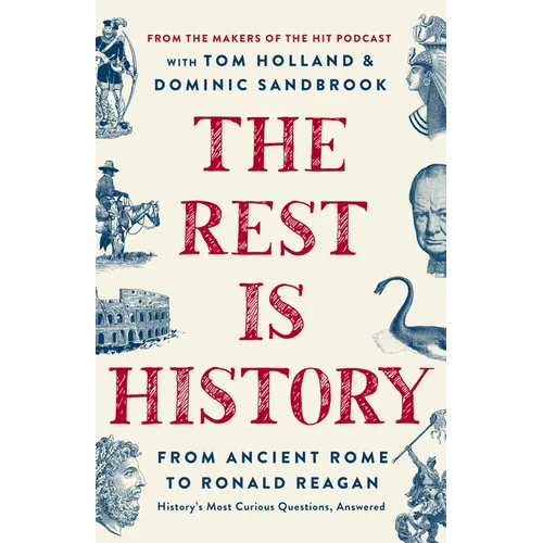 The Rest Is History: From Ancient Rome to Ronald Reagan--History's Most Curious Questions, Answered
