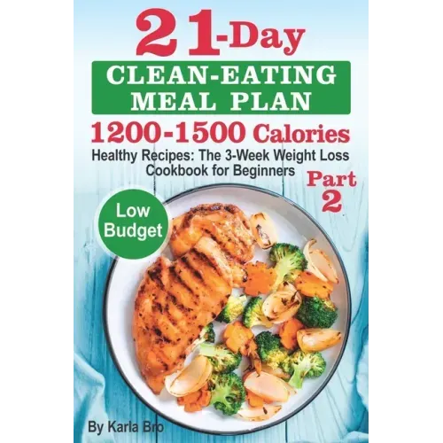 21 - Day Clean - Eating Meal Plan - 1200 - 1500 Calories: Healthy Recipes: The 3 - Week Weight Loss Cookbook for Beginners. Part 2 - Paperback - iShook Books