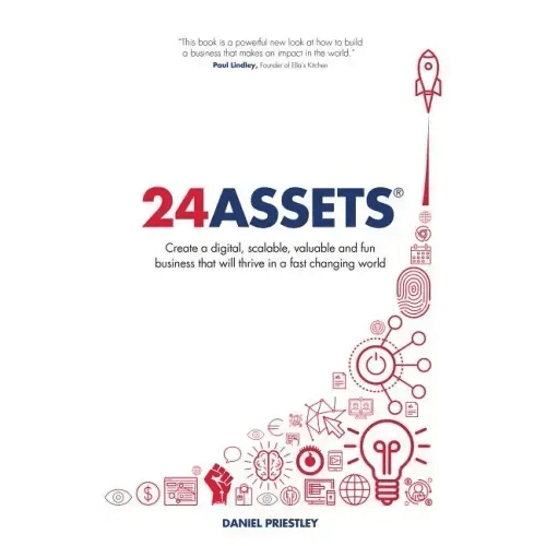 24 Assets: Create a digital, scalable, valuable and fun business that will thrive in a fast changing world - Paperback - iShook Books