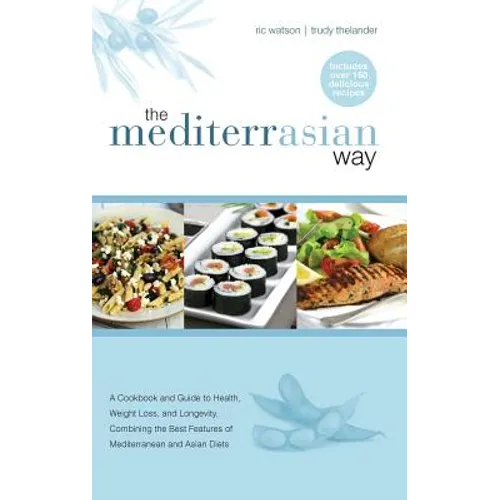 The MediterrAsian Way: A cookbook and guide to health, weight loss and longevity, combining the best features of Mediterranean and Asian diet