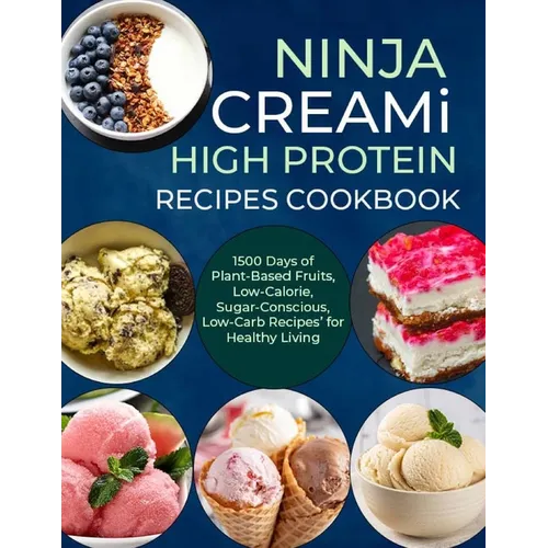 Ninja Creami Deluxe High Protein Recipes Cookbook: 1500 Days of Plant-Based Fruits, Low-Calorie, Sugar-Conscious, Low-Carb Recipes' for Healthy Living