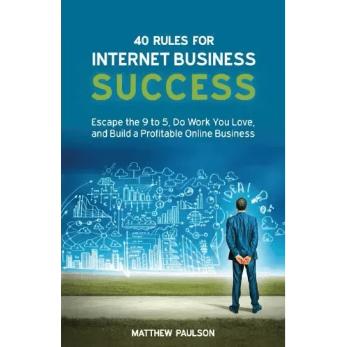 40 Rules for Internet Business Success: Escape the 9 to 5, Do Work You Love, and Build a Profitable Online Business - Paperback - iShook Books