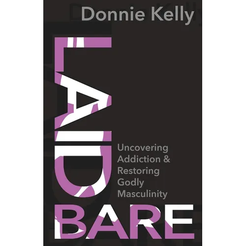 Laid Bare: Uncovering Addiction and Restoring Godly Masculinity