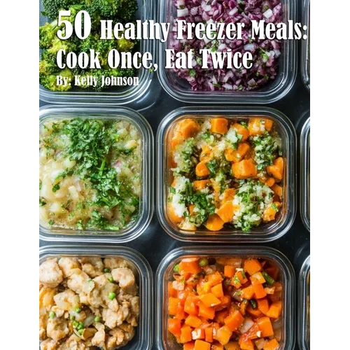 50 Healthy Freezer Meals: Cook Once, Eat Twice - Paperback - iShook Books