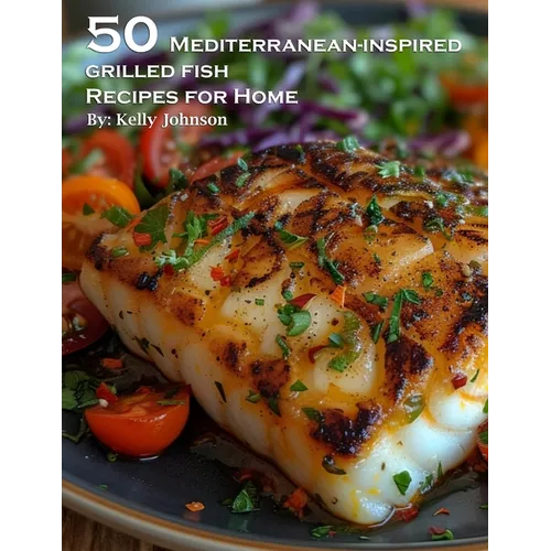 50 Mediterranean - Inspired Grilled Fish Recipes for Home - Paperback - iShook Books
