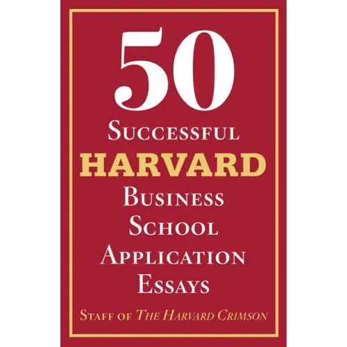 50 Successful Harvard Business School Application Essays: With Analysis by the Staff of the Harvard Crimson - Paperback - iShook Books