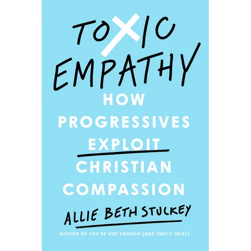 Toxic Empathy: How Progressives Exploit Christian Compassion