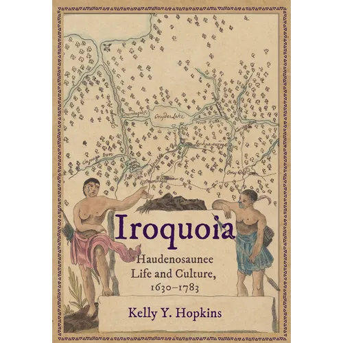 Iroquoia: Haudenosaunee Life and Culture, 1630-1783