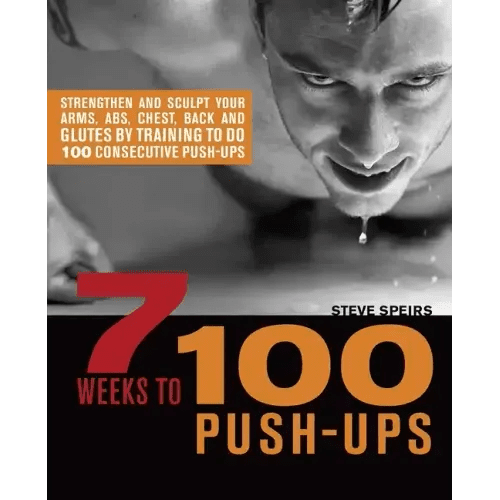7 Weeks to 100 Push-Ups: Strengthen and Sculpt Your Arms, Abs, Chest, Back and Glutes by Training to Do 100 Consecutive Push - Paperback - iShook Books