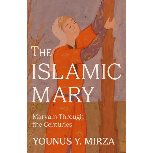 The Islamic Mary: Maryam Through the Centuries