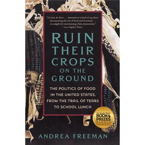 Ruin Their Crops on the Ground: The Politics of Food in the United States, from the Trail of Tears to School Lunch