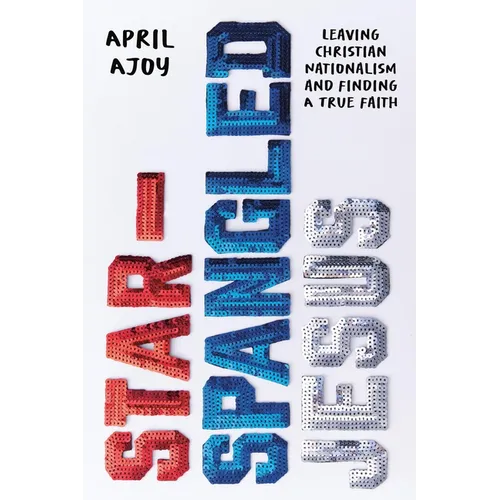 Star-Spangled Jesus: Leaving Christian Nationalism and Finding a True Faith