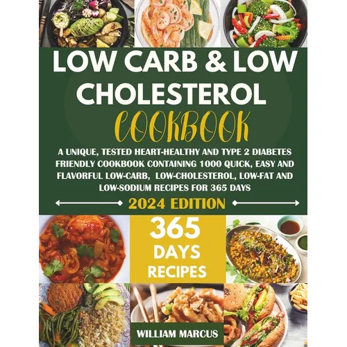 Low Carb and Low Cholesterol Cookbook: A Unique, Tested Heart-Healthy And Type 2 Diabetes Friendly Cookbook with 1000 Quick, Easy & Flavorful Low-Carb