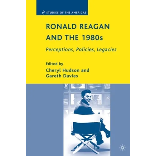 Ronald Reagan and the 1980s: Perceptions, Policies, Legacies