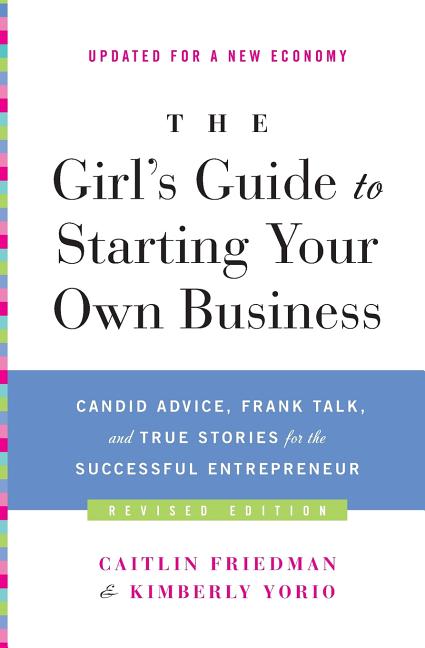The Girl's Guide to Starting Your Own Business: Candid Advice, Frank Talk, and True Stories for the Successful Entrepreneur (Revised)