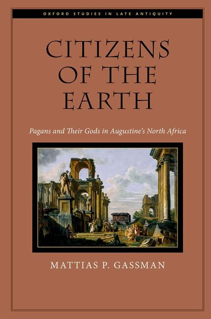 Citizens of the Earth: Pagans and Their Gods in Augustine's North Africa