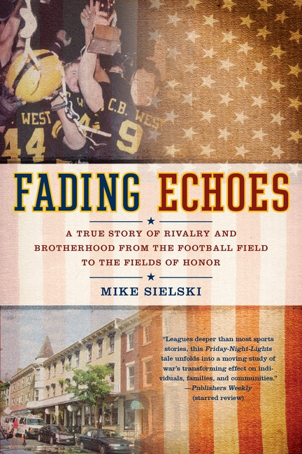 Fading Echoes: A True Story of Rivalry and Brotherhood from the Football Field to the Fields Ofhonor