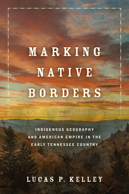 Marking Native Borders: Indigenous Geography and American Empire in the Early Tennessee Country