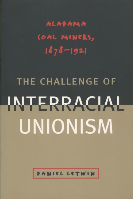 The Challenge of Interracial Unionism: Alabama Coal Miners, 1878-1921