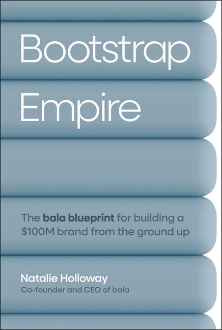 Bootstrap Empire: The Bala Blueprint for Building a $100m Brand from the Ground Up