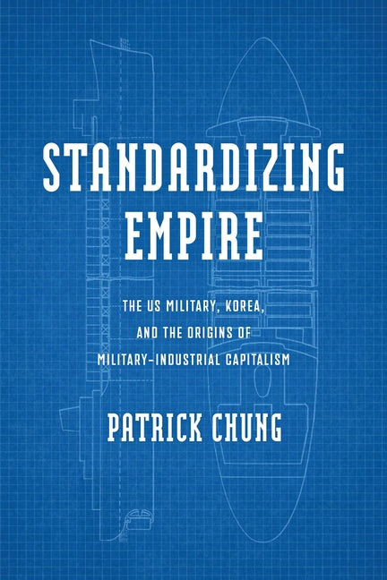 Standardizing Empire: The Us Military, Korea, and the Origins of Military-Industrial Capitalism