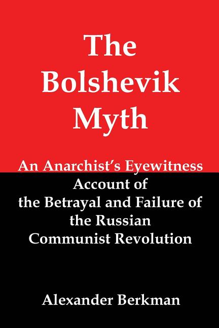The Bolshevik Myth: An Anarchist's Eyewitness Account of the Betrayal and Failure of the Russian Communist Revolution