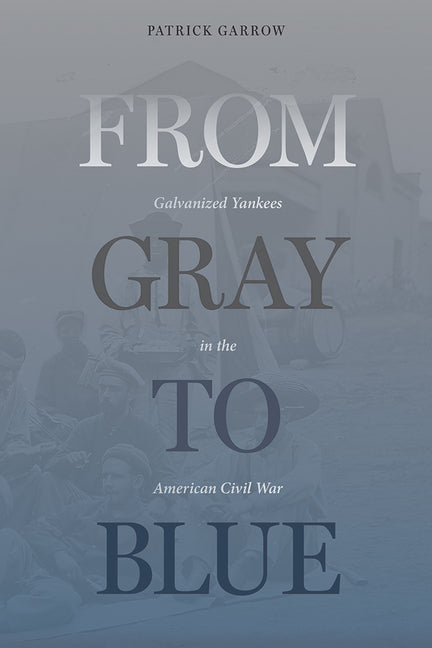 From Gray to Blue: Galvanized Yankees in the American Civil War