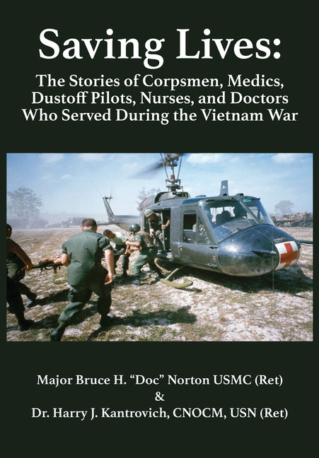 Saving Lives: The Stories of Corpsmen, Medics, Dustoff Pilots, Nurses, and Doctors Who Served During the Vietnam War
