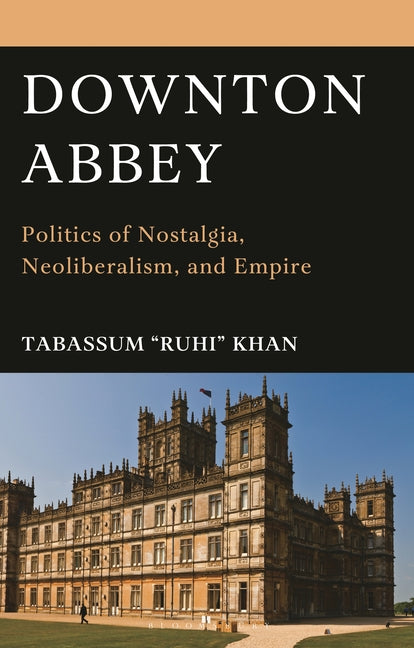 Downton Abbey: Politics of Nostalgia, Neoliberalism, and Empire
