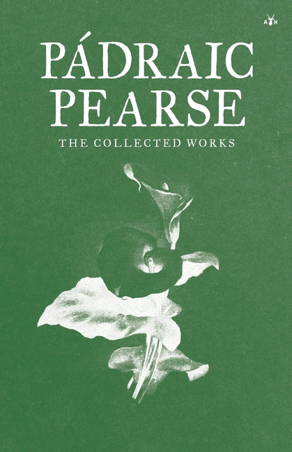 Padraic Pearse: The Collected Works