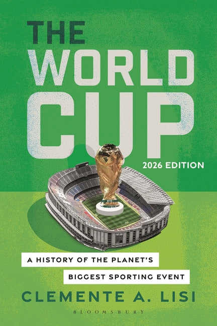 The World Cup: A History of the Planet's Biggest Sporting Event, 2026 Edition