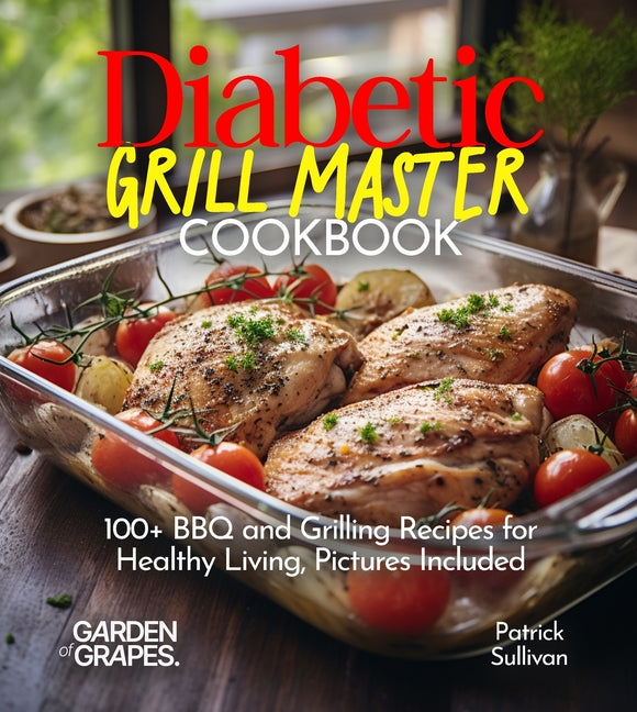 Diabetic Grill Master Cookbook: 100+ BBQ and Grilling Recipes for Healthy Living, Pictures Included