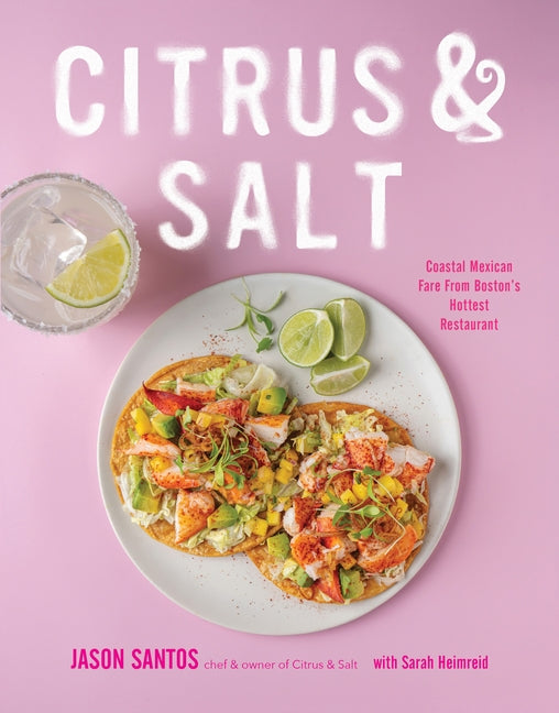 Citrus & Salt: Coastal Mexican Fare from Boston's Hottest Restaurant