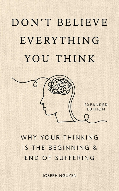 Don't Believe Everything You Think (Expanded Edition): Why Your Thinking Is the Beginning & End of Suffering (Graduation Gift)