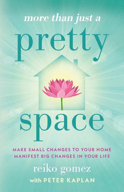 More Than Just A Pretty Space: Make small changes to your home, manifest big changes in your life