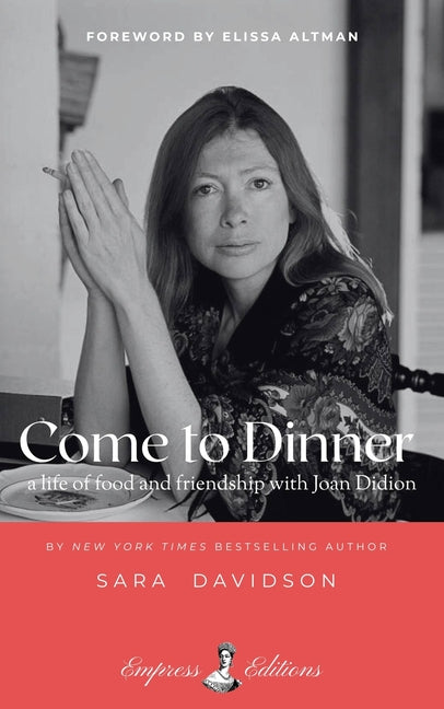 Come to Dinner: Fifty Years of Food and Friendship with Joan Didion