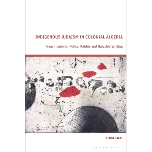 Indigenous Judaism in Colonial Algeria: French-Colonial Policy, Rabbis and Halachic Writing