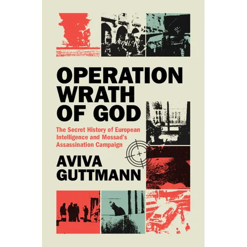 Operation Wrath of God: The Secret History of European Intelligence and Mossad's Assassination Campaign