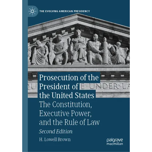 Prosecution of the President of the United States: The Constitution, Executive Power, and the Rule of Law