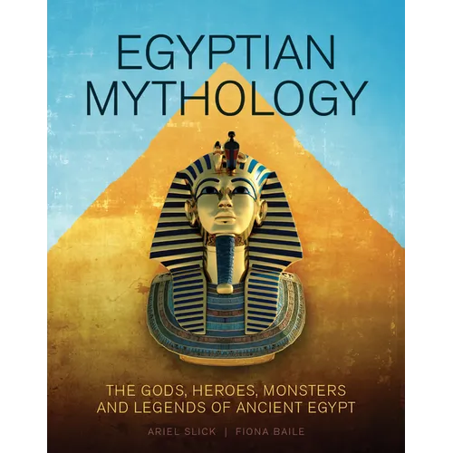 Egyptian Mythology: The Gods, Heroes, Monsters and Legends of Ancient Egypt
