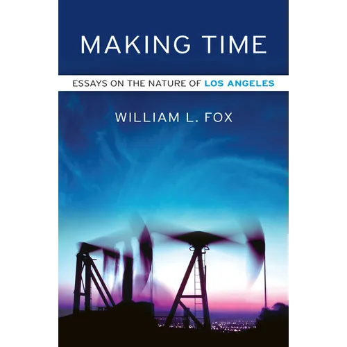 Making Time: Essays on the Nature of Los Angeles
