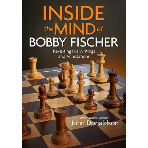 Inside the Mind of Bobby Fischer: Revisiting His Writings and Annotations