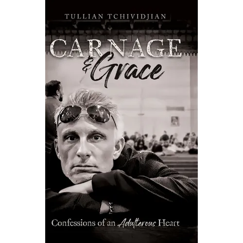 Carnage & Grace: Confessions of an Adulterous Heart