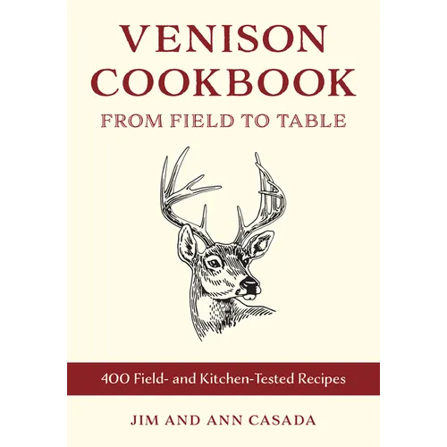 Venison Cookbook: From Field to Table, 400 Field- And Kitchen-Tested Recipes