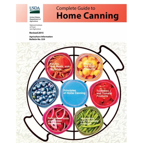 Complete Guide to Home Canning (Full Color): Canning Principles, Basic Ingredients, Syrups, Fruit, Tomatoes, Vegetables, Meat and Seafood, Pickles and